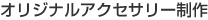 オリジナルアクセサリー制作
